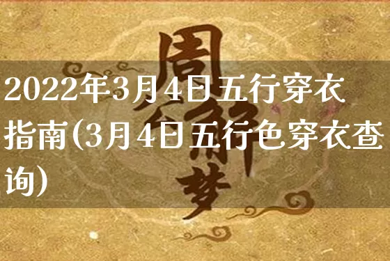 2022年3月4日五行穿衣指南(3月4日五行色穿衣查询)_https://www.nbtfsb.com_周公解梦_第1张