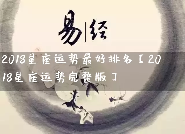 2018星座运势最好排名【2018星座运势完整版】_https://www.nbtfsb.com_生肖星座_第1张