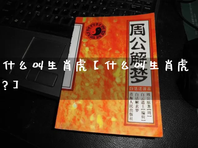 什么叫生肖虎【什么叫生肖虎?】_https://www.nbtfsb.com_易经起名_第1张