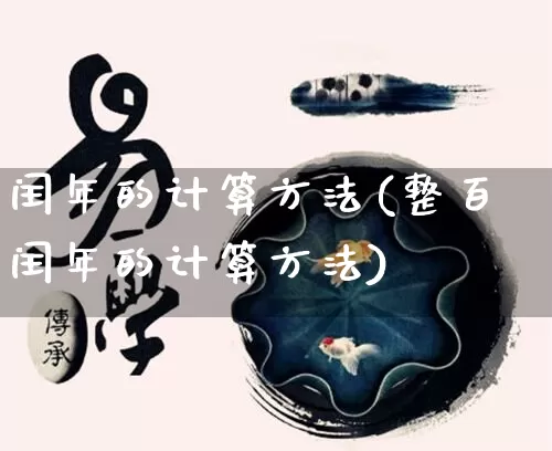 闰年的计算方法(整百闰年的计算方法)_https://www.nbtfsb.com_周公解梦_第1张