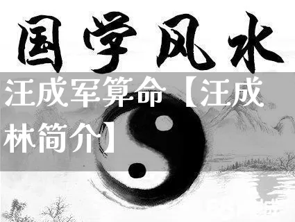 汪成军算命【汪成林简介】_https://www.nbtfsb.com_道源国学_第1张