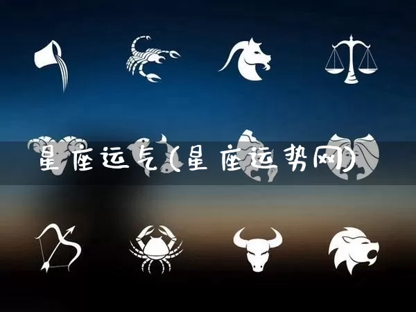 星座运气(星座运势网)_https://www.nbtfsb.com_国学动态_第1张