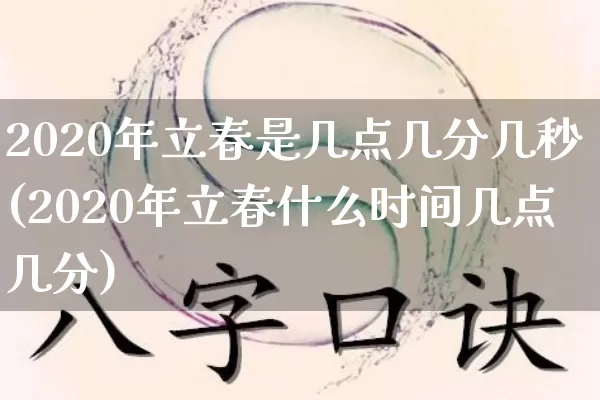 2020年立春是几点几分几秒(2020年立春什么时间几点几分)_https://www.nbtfsb.com_易经起名_第1张