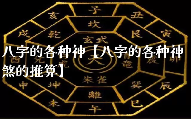 八字的各种神【八字的各种神煞的推算】_https://www.nbtfsb.com_八字算命_第1张