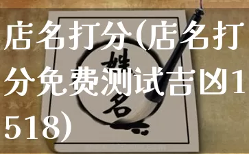 店名打分(店名打分免费测试吉凶1518)_https://www.nbtfsb.com_八字算命_第1张
