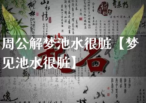 周公解梦池水很脏【梦见池水很脏】_https://www.nbtfsb.com_周公解梦_第1张