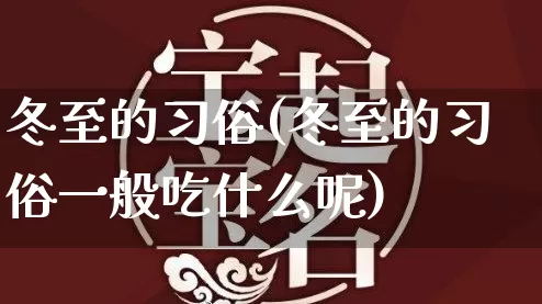 冬至的习俗(冬至的习俗一般吃什么呢)_https://www.nbtfsb.com_国学动态_第1张