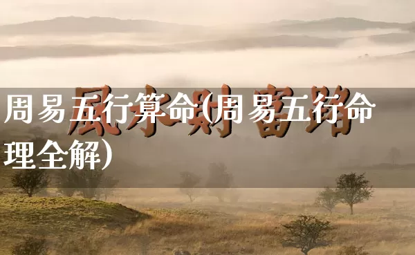 周易五行算命(周易五行命理全解)_https://www.nbtfsb.com_易经起名_第1张