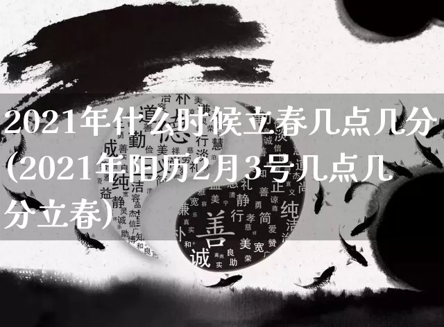 2021年什么时候立春几点几分(2021年阳历2月3号几点几分立春)_https://www.nbtfsb.com_八字算命_第1张