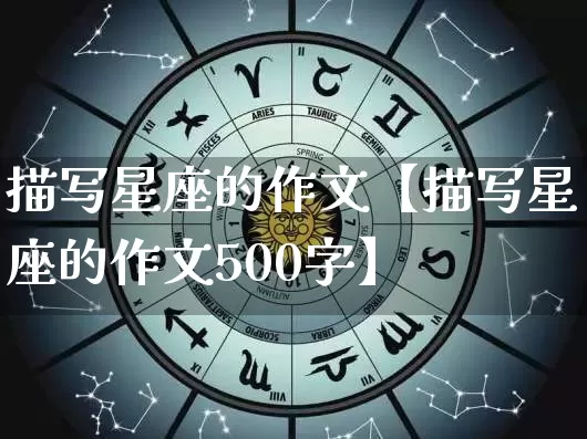 描写星座的作文【描写星座的作文500字】_https://www.nbtfsb.com_周公解梦_第1张