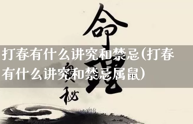 打春有什么讲究和禁忌(打春有什么讲究和禁忌属鼠)_https://www.nbtfsb.com_周公解梦_第1张
