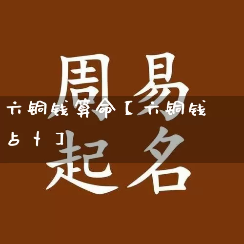 六铜钱算命【六铜钱占卜】_https://www.nbtfsb.com_易经起名_第1张