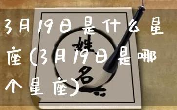 3月19日是什么星座(3月19日是哪个星座)_https://www.nbtfsb.com_道源国学_第1张