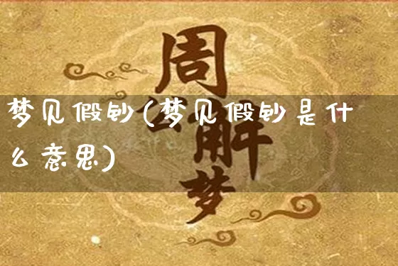 梦见假钞(梦见假钞是什么意思)_https://www.nbtfsb.com_国学动态_第1张