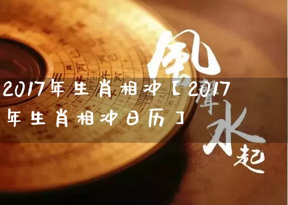2017年生肖相冲【2017年生肖相冲日历】_https://www.nbtfsb.com_生肖星座_第1张