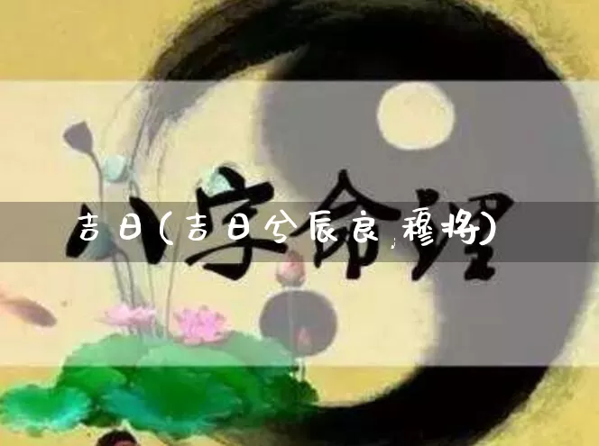 吉日(吉日兮辰良,穆将)_https://www.nbtfsb.com_生肖星座_第1张