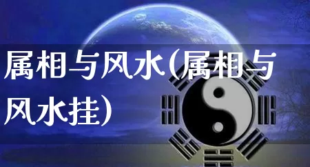 属相与风水(属相与风水挂)_https://www.nbtfsb.com_道源国学_第1张