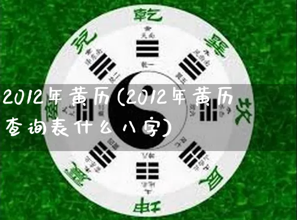2012年黄历(2012年黄历查询表什么八字)_https://www.nbtfsb.com_生肖星座_第1张