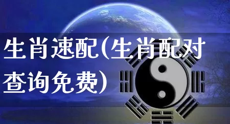 生肖速配(生肖配对查询免费)_https://www.nbtfsb.com_国学动态_第1张
