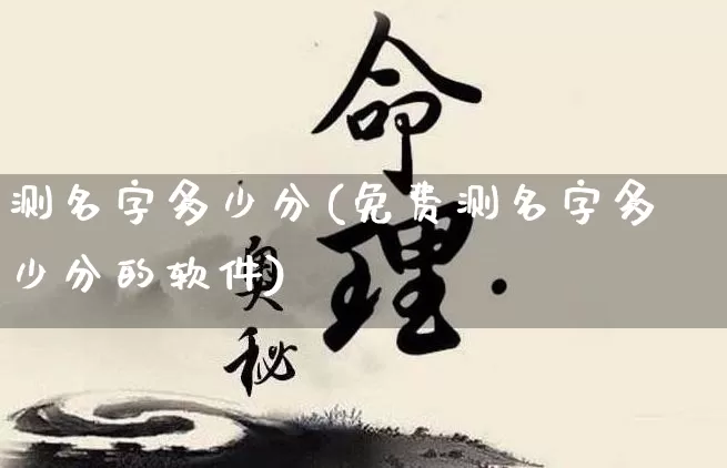 测名字多少分(免费测名字多少分的软件)_https://www.nbtfsb.com_周公解梦_第1张