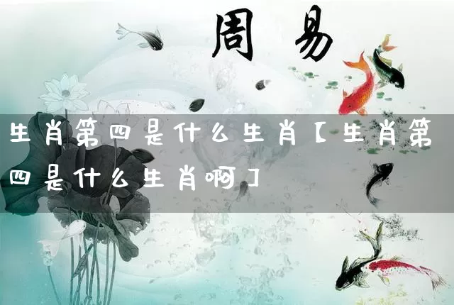 生肖第四是什么生肖【生肖第四是什么生肖啊】_https://www.nbtfsb.com_生肖星座_第1张
