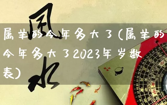 属羊的今年多大了(属羊的今年多大了2023年岁数表)_https://www.nbtfsb.com_生肖星座_第1张