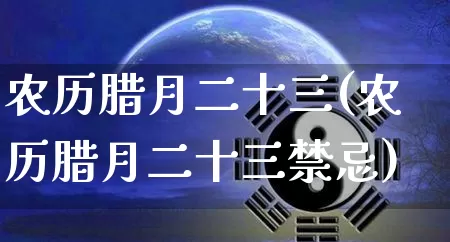 农历腊月二十三(农历腊月二十三禁忌)_https://www.nbtfsb.com_五行风水_第1张