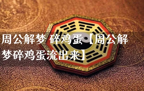 周公解梦 碎鸡蛋【周公解梦碎鸡蛋流出来】_https://www.nbtfsb.com_八字算命_第1张