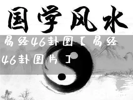 易经46卦图【易经46卦图片】_https://www.nbtfsb.com_五行风水_第1张