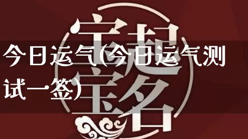 今日运气(今日运气测试一签)_五行风水_第1张_易东行 今日运气(今日运气测试一签)_https://www.nbtfsb.com_五行风水_第1张