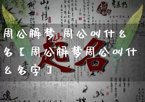 周公解梦 周公叫什么名【周公解梦周公叫什么名字】_https://www.nbtfsb.com_道源国学_第1张