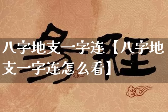 八字地支一字连【八字地支一字连怎么看】_https://www.nbtfsb.com_易经起名_第1张