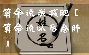 算命说我减肥【算命说以后会胖】_https://www.nbtfsb.com_五行风水_第1张
