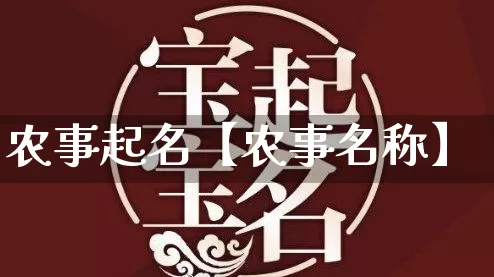 农事起名【农事名称】_https://www.nbtfsb.com_五行风水_第1张