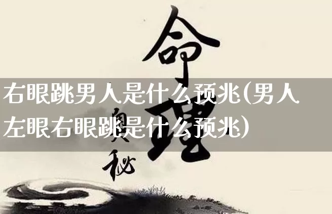 右眼跳男人是什么预兆(男人左眼右眼跳是什么预兆)_https://www.nbtfsb.com_国学动态_第1张