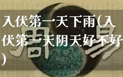 入伏第一天下雨(入伏第一天阴天好不好)_https://www.nbtfsb.com_国学动态_第1张