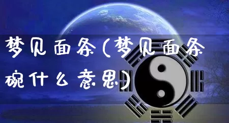 梦见面条(梦见面条碗什么意思)_https://www.nbtfsb.com_生肖星座_第1张