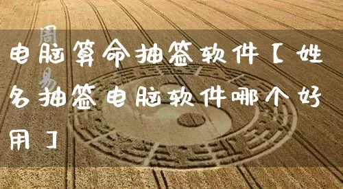 电脑算命抽签软件【姓名抽签电脑软件哪个好用】_https://www.nbtfsb.com_道源国学_第1张