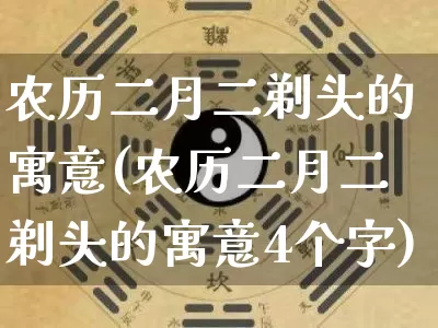 农历二月二剃头的寓意(农历二月二剃头的寓意4个字)_https://www.nbtfsb.com_道源国学_第1张