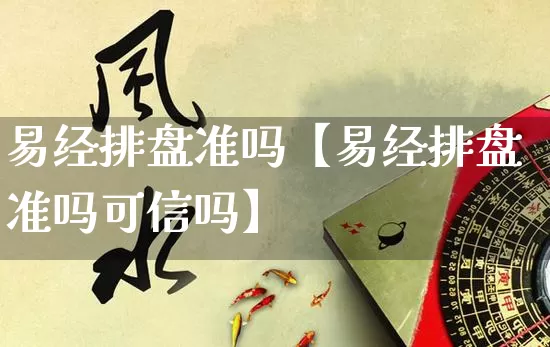 易经排盘准吗【易经排盘准吗可信吗】_https://www.nbtfsb.com_道源国学_第1张