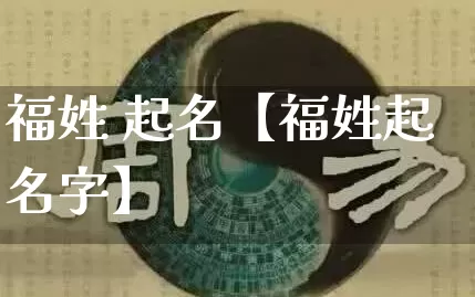 福姓 起名【福姓起名字】_https://www.nbtfsb.com_周公解梦_第1张