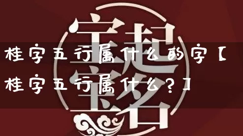 桂字五行属什么的字【桂字五行属什么?】_https://www.nbtfsb.com_国学动态_第1张