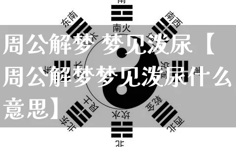周公解梦 梦见泼尿【周公解梦梦见泼尿什么意思】_https://www.nbtfsb.com_八字算命_第1张