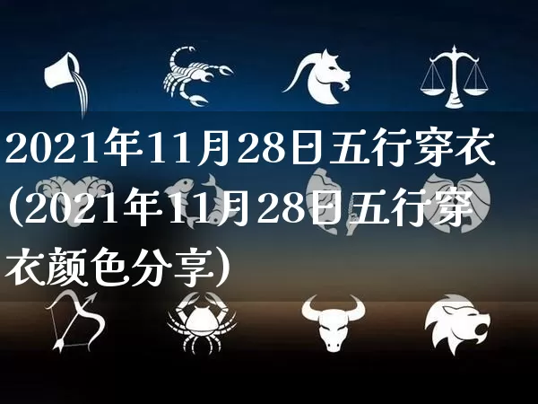 2021年11月28日五行穿衣(2021年11月28日五行穿衣颜色分享)_https://www.nbtfsb.com_国学动态_第1张