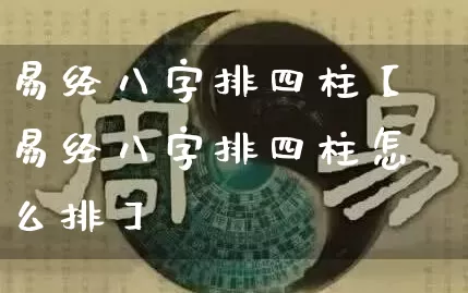 易经八字排四柱【易经八字排四柱怎么排】_https://www.nbtfsb.com_易经起名_第1张