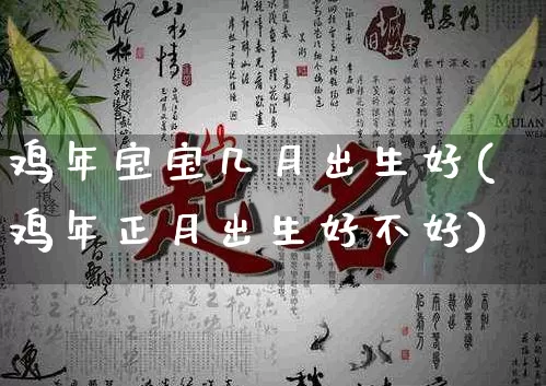 鸡年宝宝几月出生好(鸡年正月出生好不好)_https://www.nbtfsb.com_周公解梦_第1张