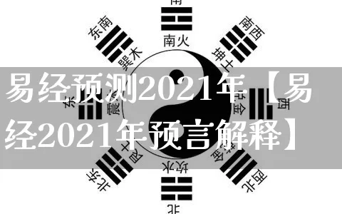 易经预测2021年【易经2021年预言解释】_https://www.nbtfsb.com_周公解梦_第1张