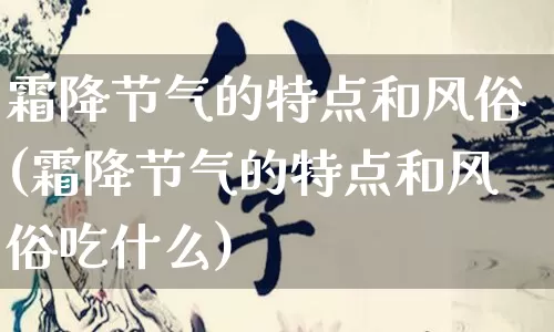 霜降节气的特点和风俗(霜降节气的特点和风俗吃什么)_https://www.nbtfsb.com_国学动态_第1张
