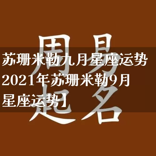 苏珊米勒九月星座运势【2021年苏珊米勒9月星座运势】_https://www.nbtfsb.com_生肖星座_第1张
