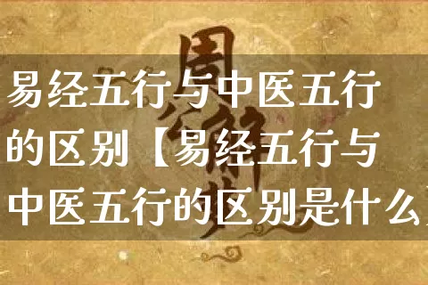 易经五行与中医五行的区别【易经五行与中医五行的区别是什么】_https://www.nbtfsb.com_周公解梦_第1张